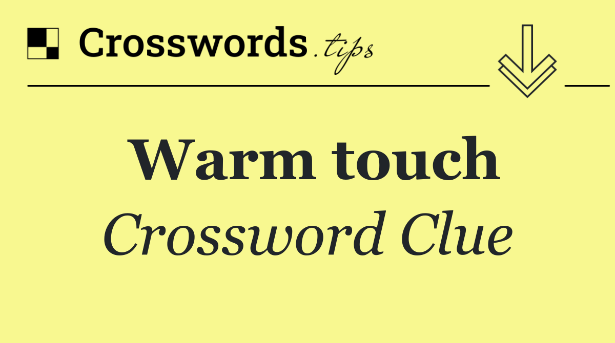 Warm touch