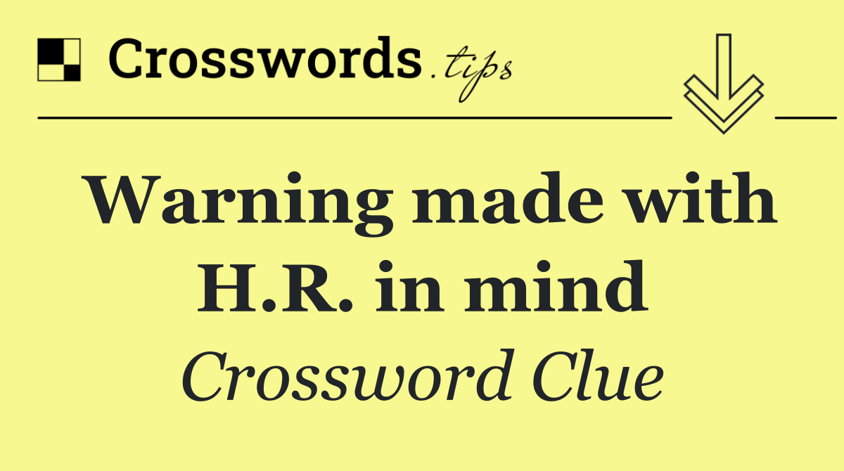 Warning made with H.R. in mind