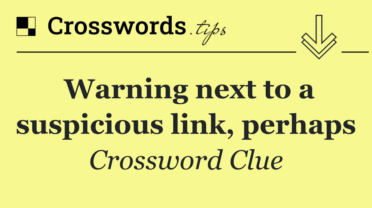 Warning next to a suspicious link, perhaps