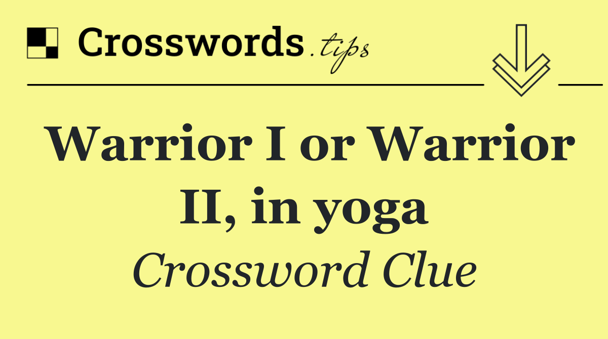 Warrior I or Warrior II, in yoga