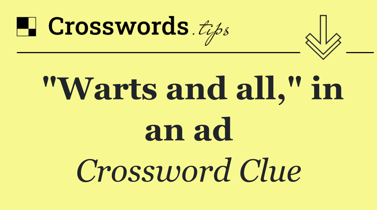 "Warts and all," in an ad