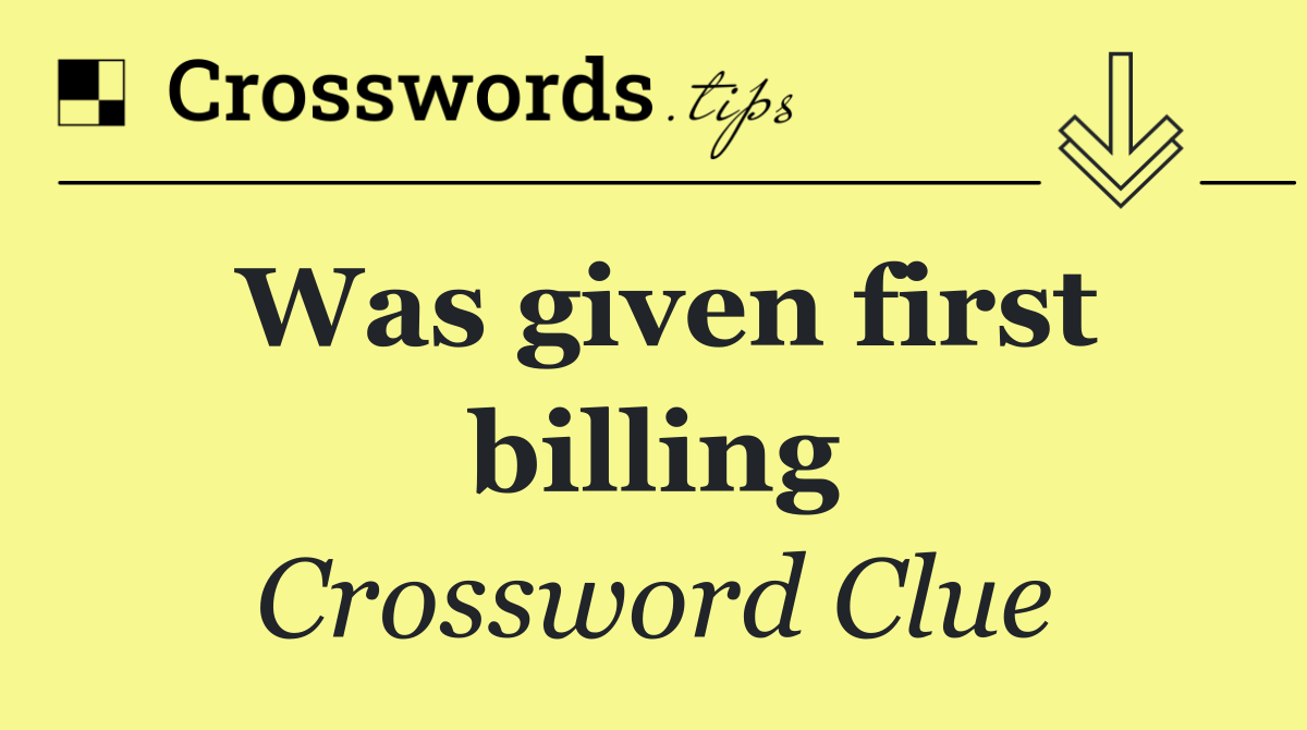 Was given first billing