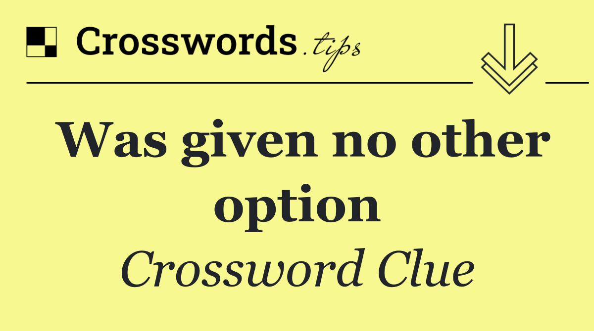 Was given no other option