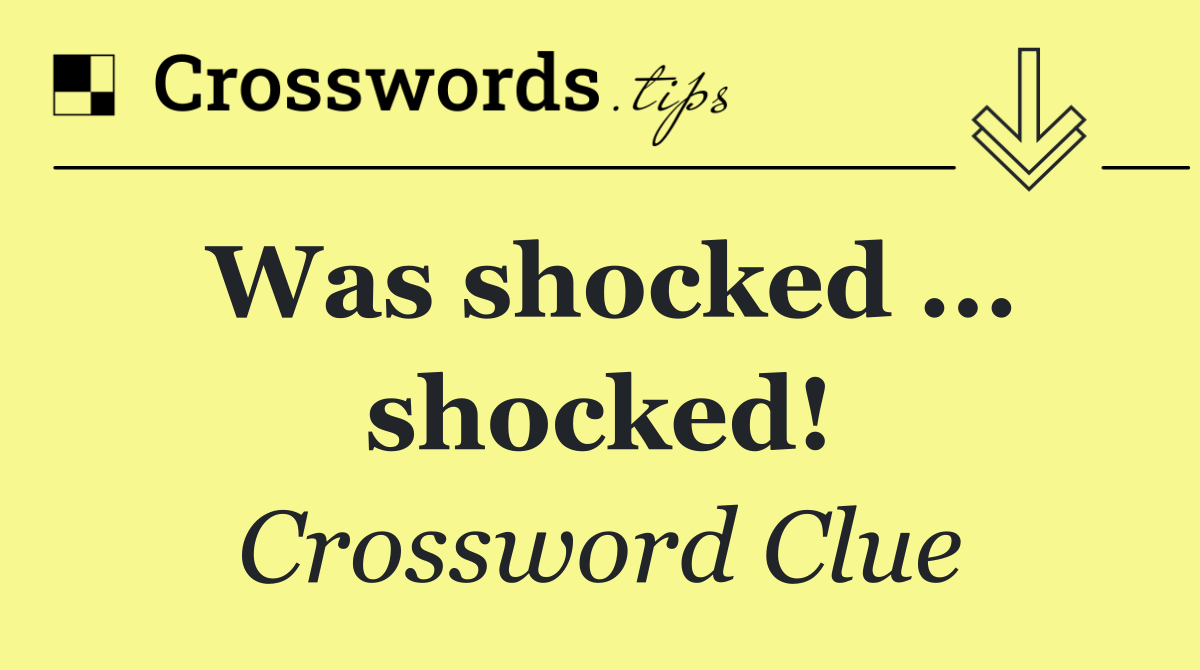 Was shocked ... shocked!