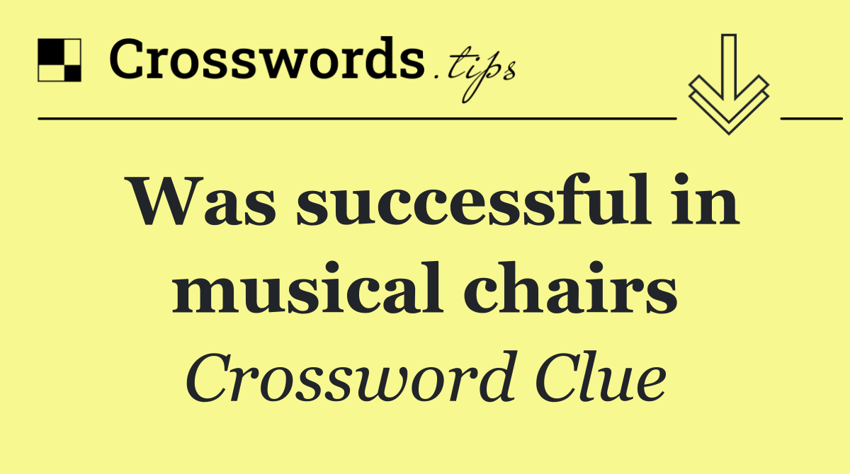 Was successful in musical chairs