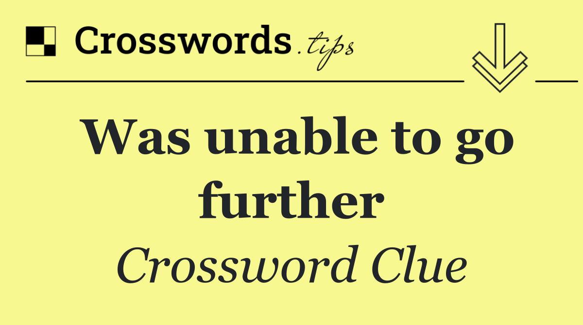 Was unable to go further
