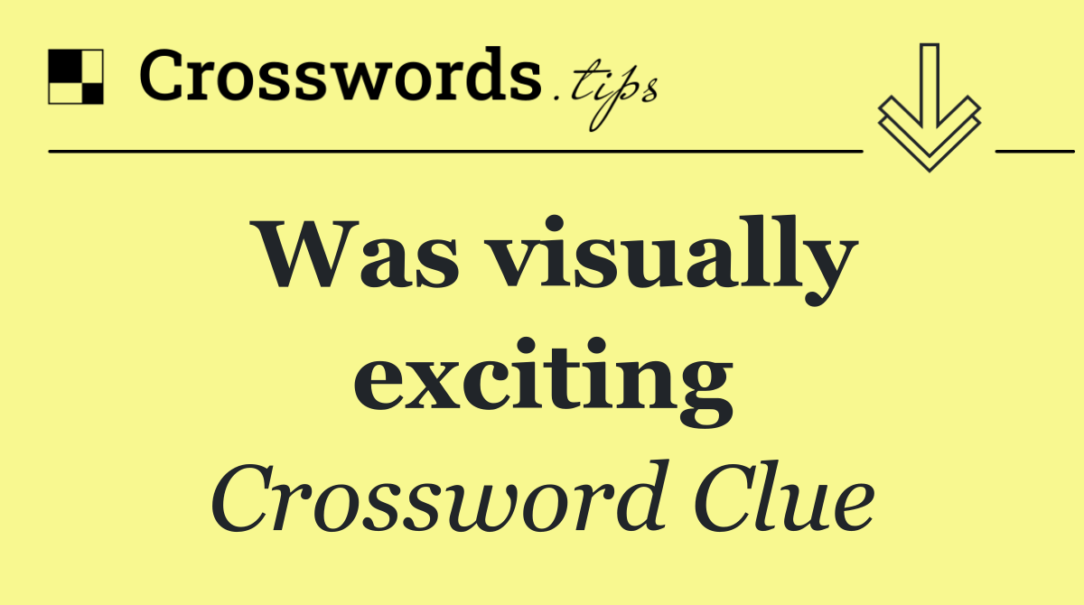 Was visually exciting