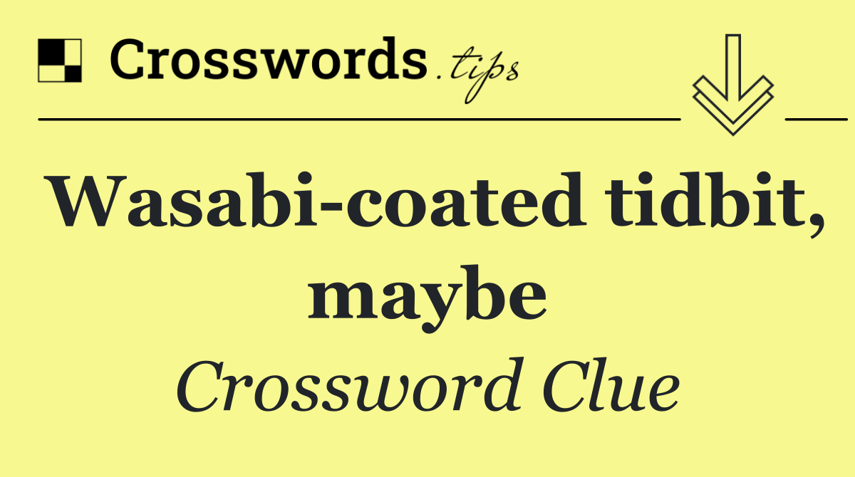 Wasabi coated tidbit, maybe