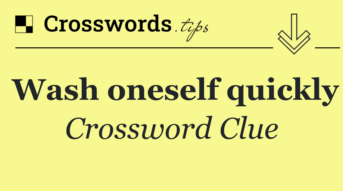 Wash oneself quickly