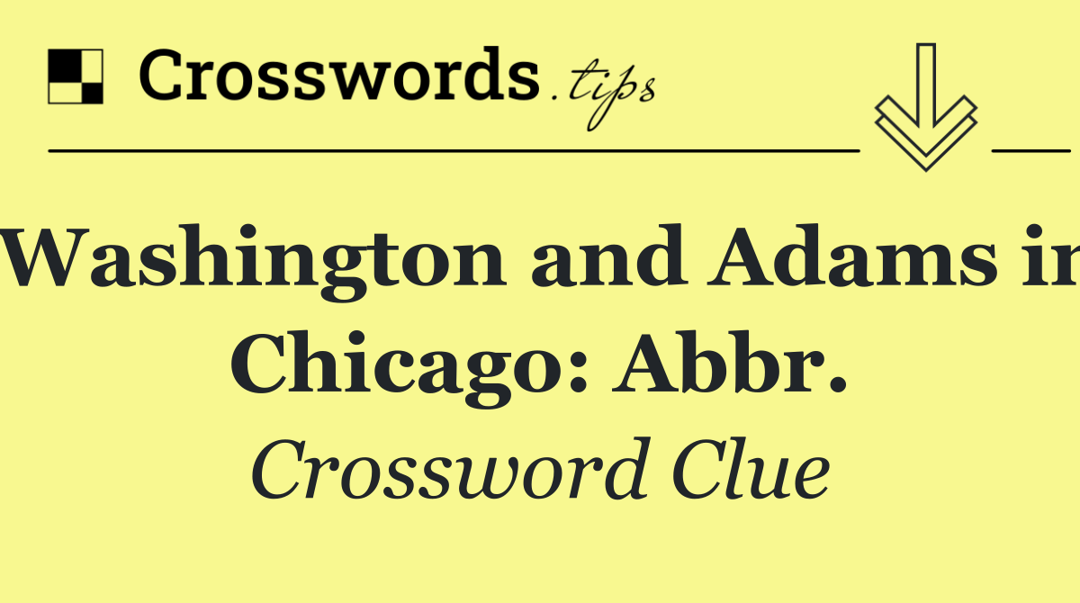 Washington and Adams in Chicago: Abbr.
