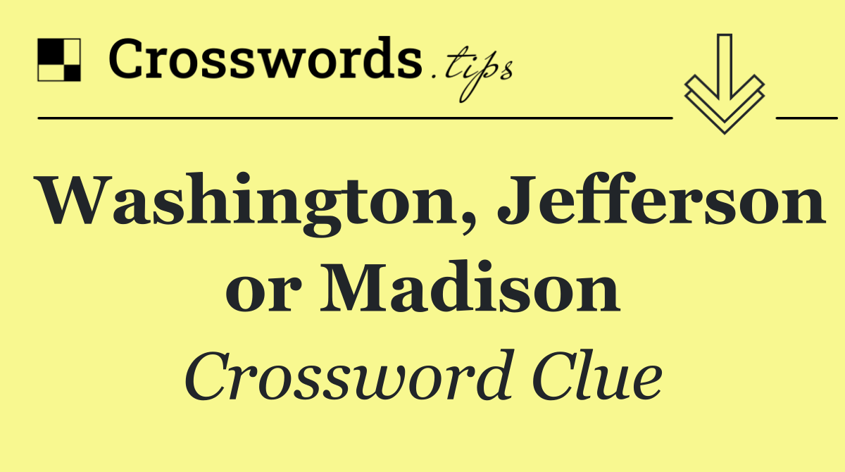 Washington, Jefferson or Madison