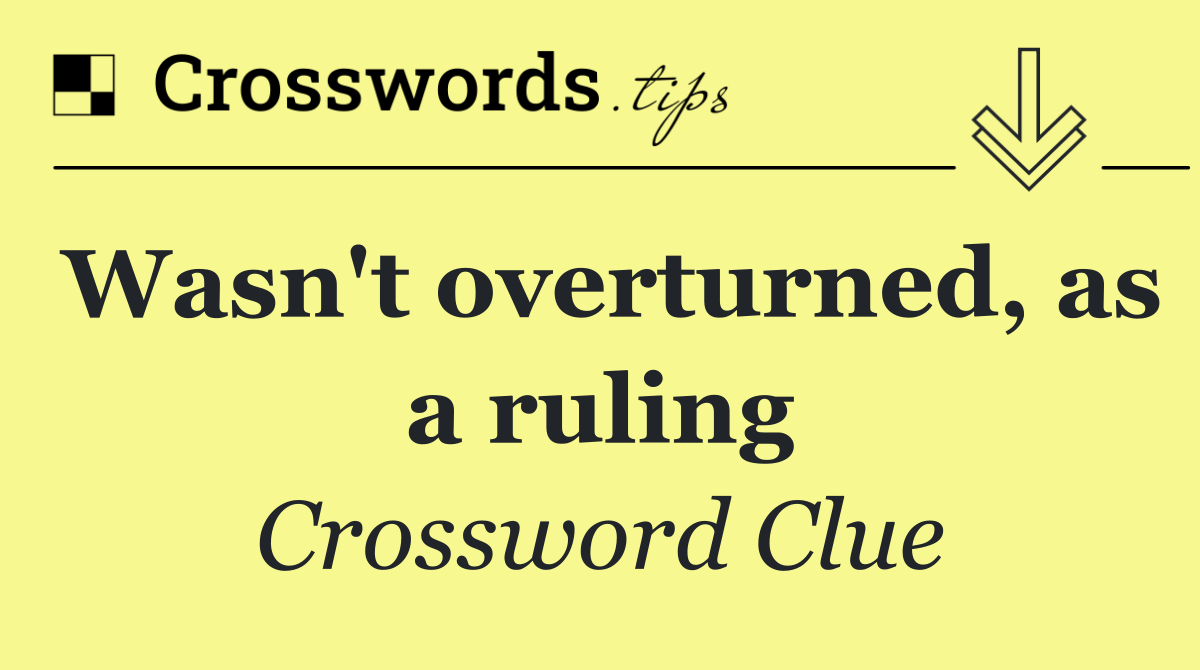 Wasn't overturned, as a ruling