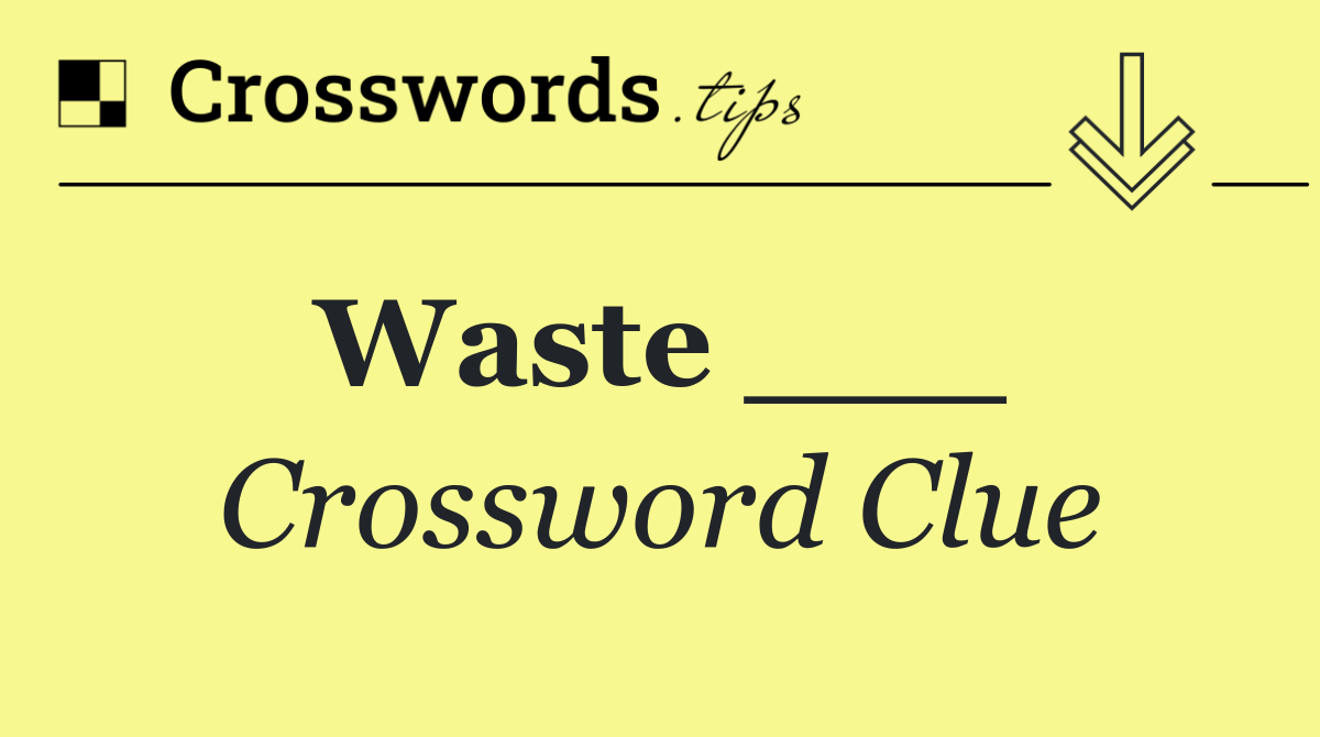 Waste ___ 