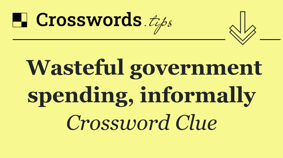 Wasteful government spending, informally