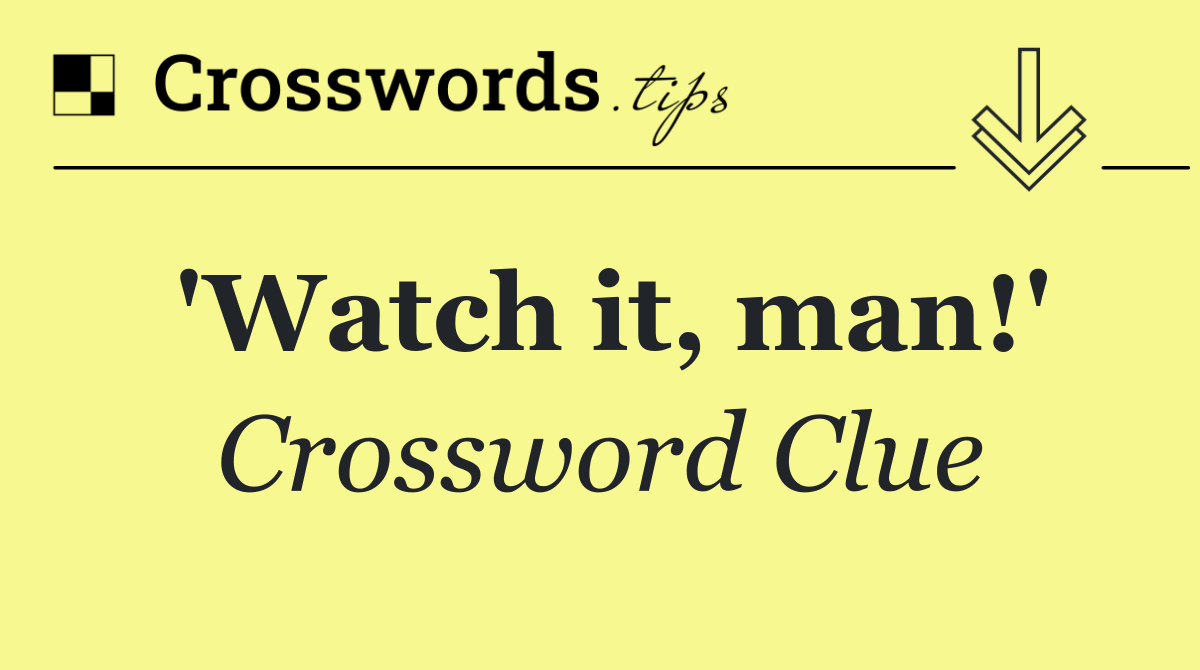 'Watch it, man!'