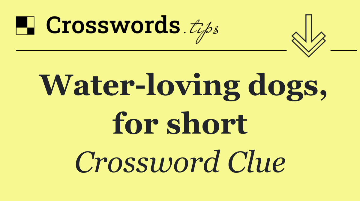 Water loving dogs, for short