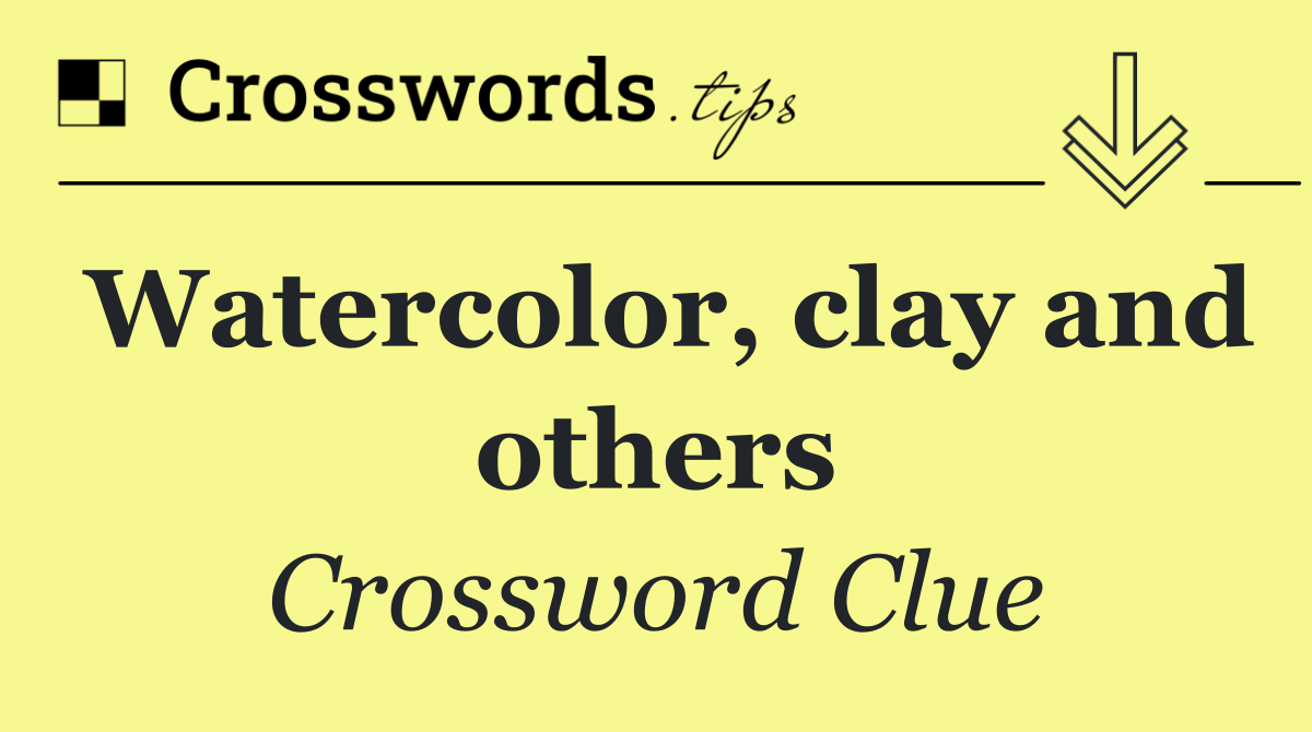 Watercolor, clay and others