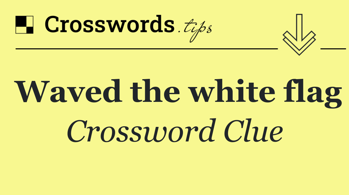 Waved the white flag