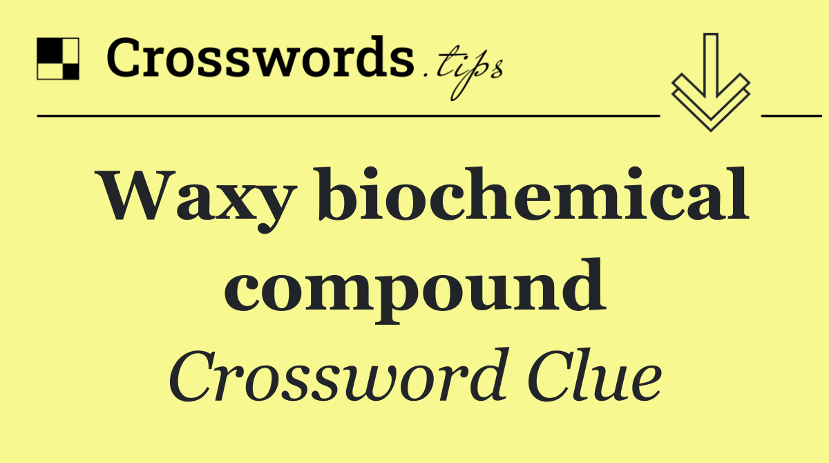 Waxy biochemical compound