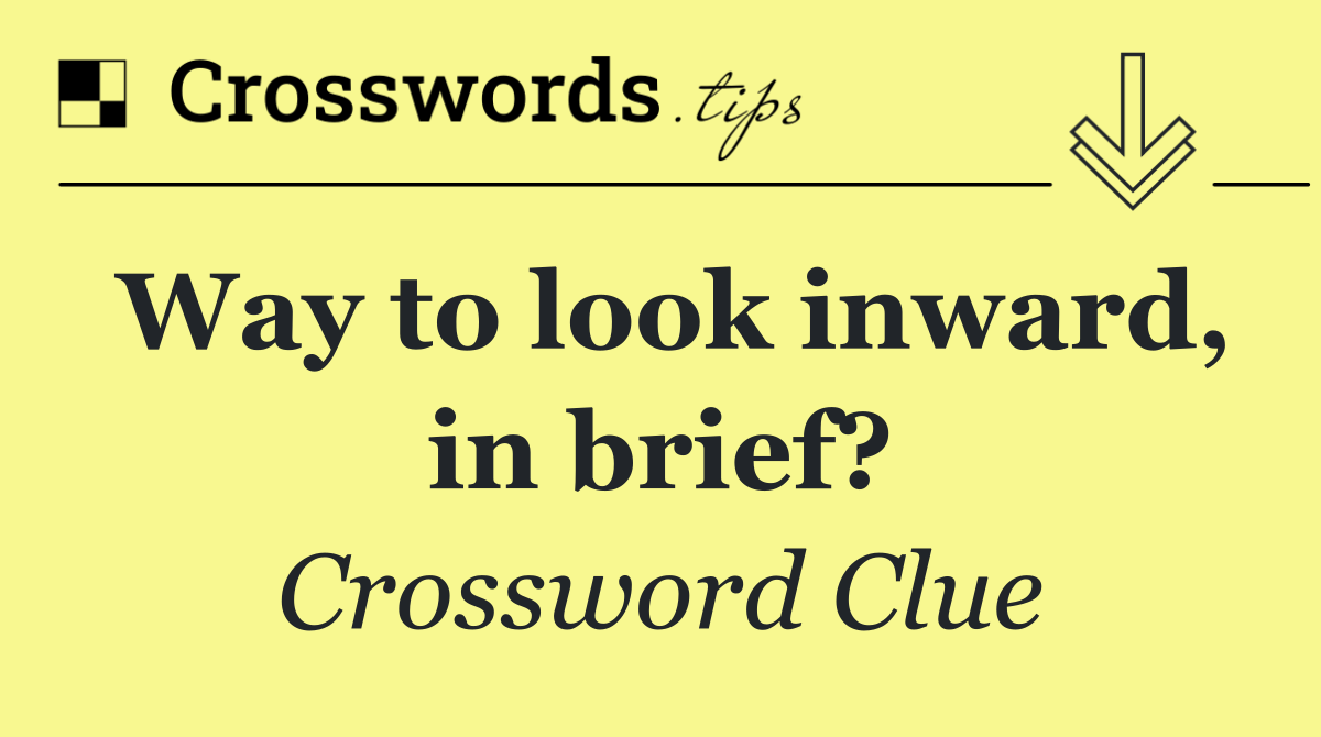 Way to look inward, in brief?