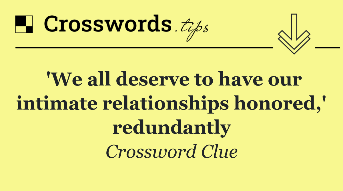 'We all deserve to have our intimate relationships honored,' redundantly