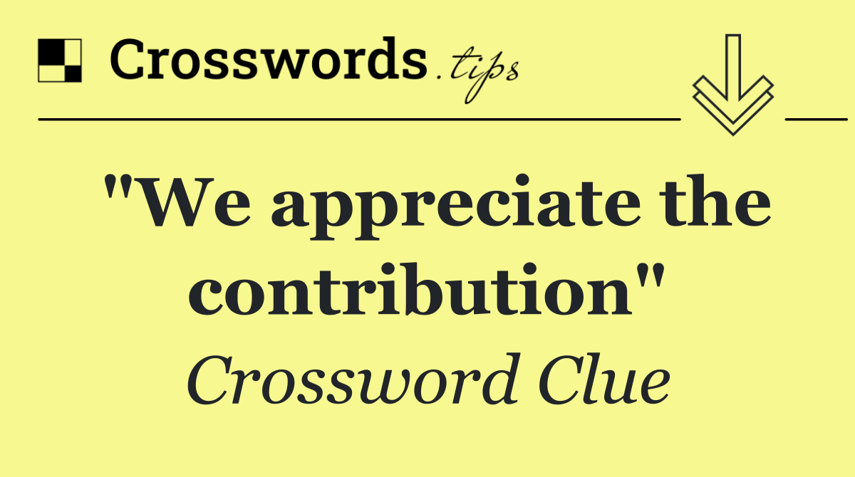 "We appreciate the contribution"
