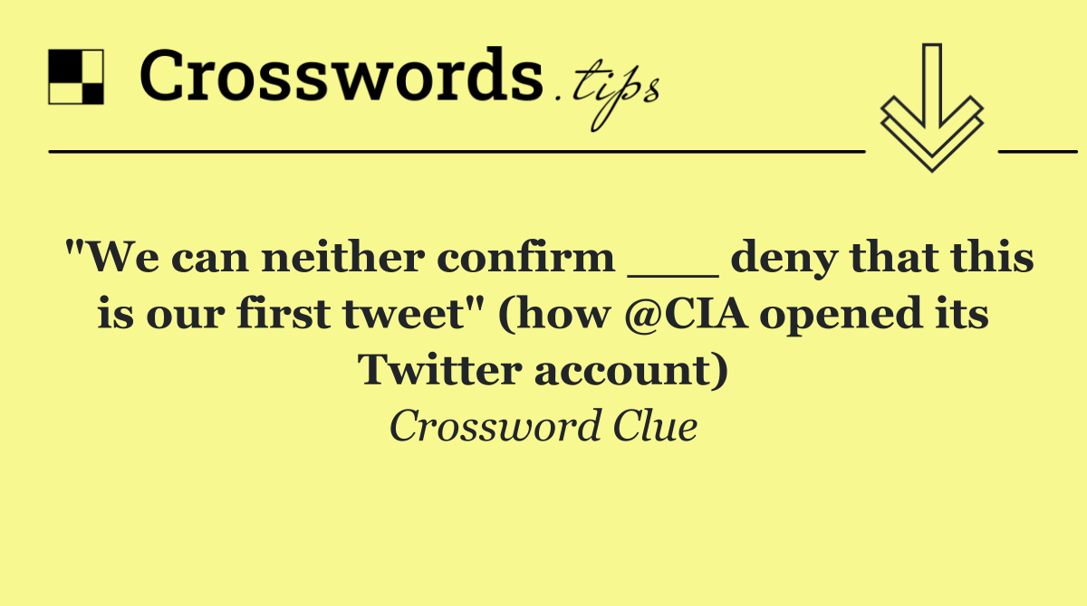 "We can neither confirm ___ deny that this is our first tweet" (how @CIA opened its Twitter account)