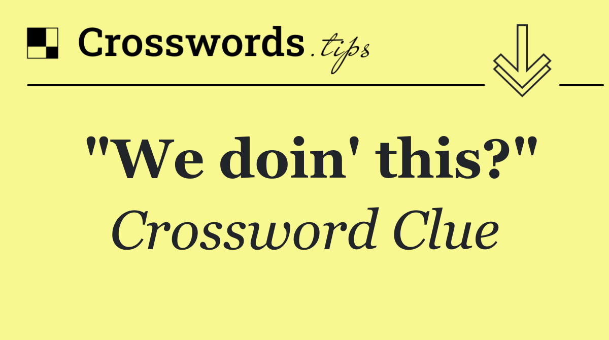 "We doin' this?"