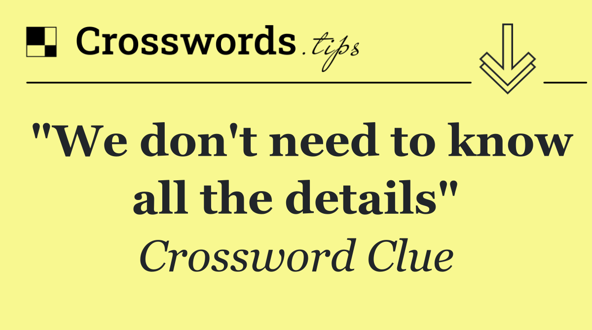 "We don't need to know all the details"