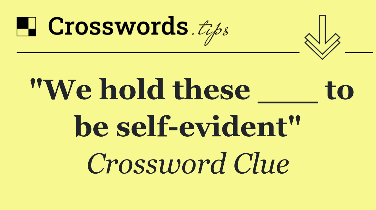 "We hold these ___ to be self evident"