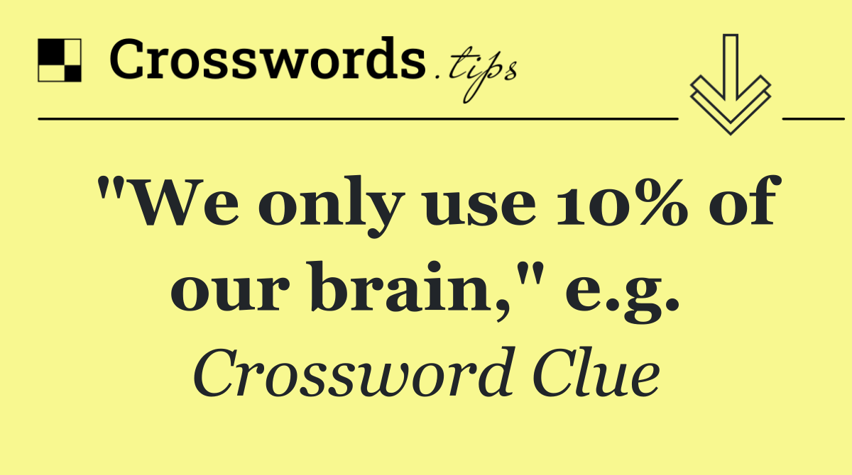 "We only use 10% of our brain," e.g.
