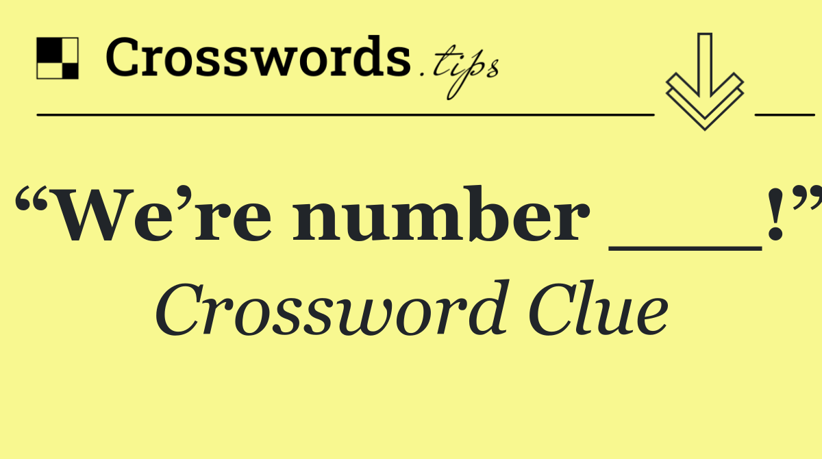 “We’re number ___!”