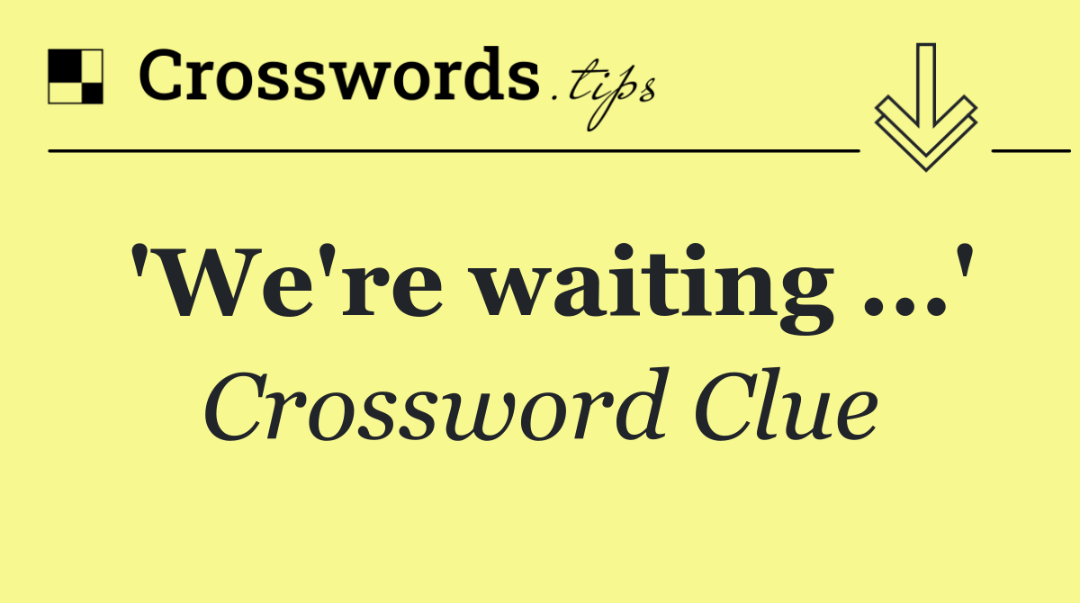 'We're waiting ...'
