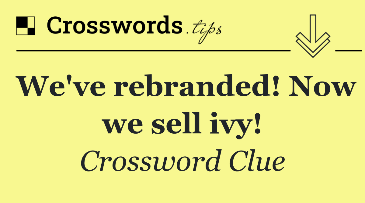 We've rebranded! Now we sell ivy!