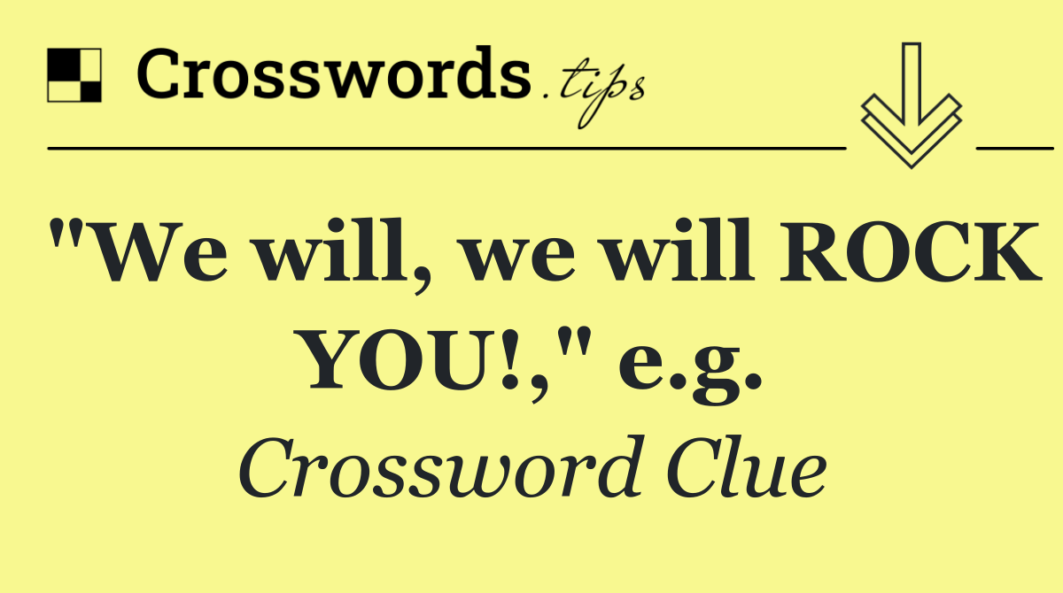 "We will, we will ROCK YOU!," e.g.