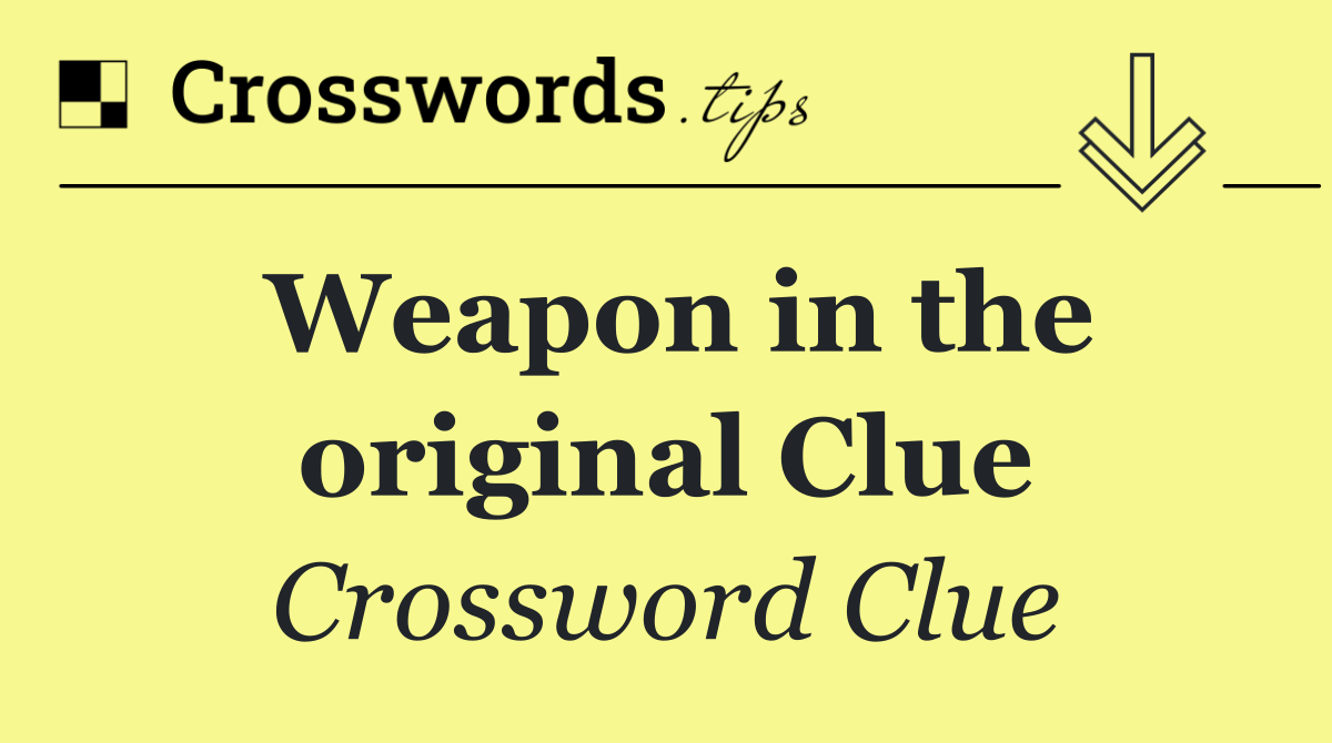 Weapon in the original Clue