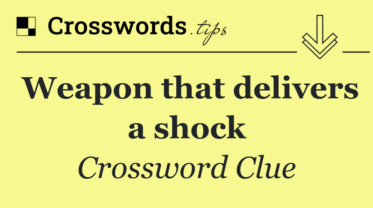 Weapon that delivers a shock