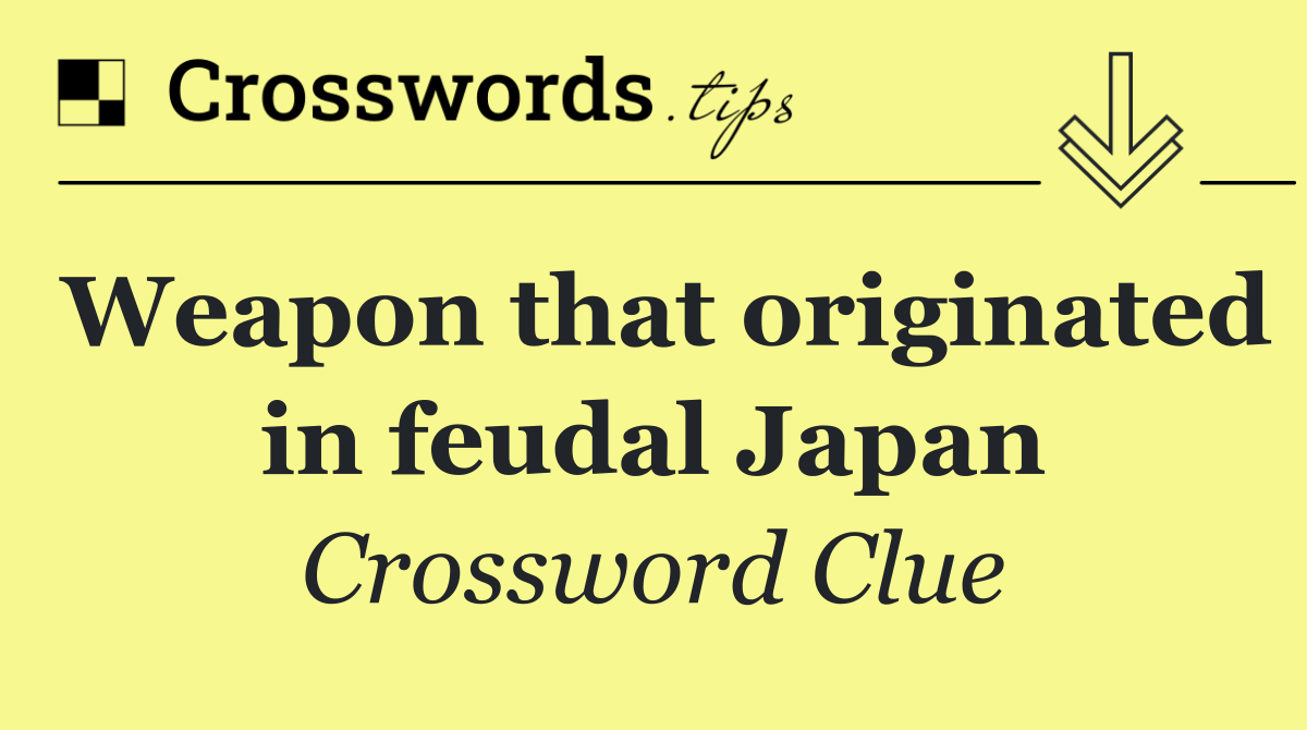Weapon that originated in feudal Japan