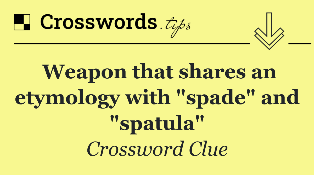 Weapon that shares an etymology with "spade" and "spatula"