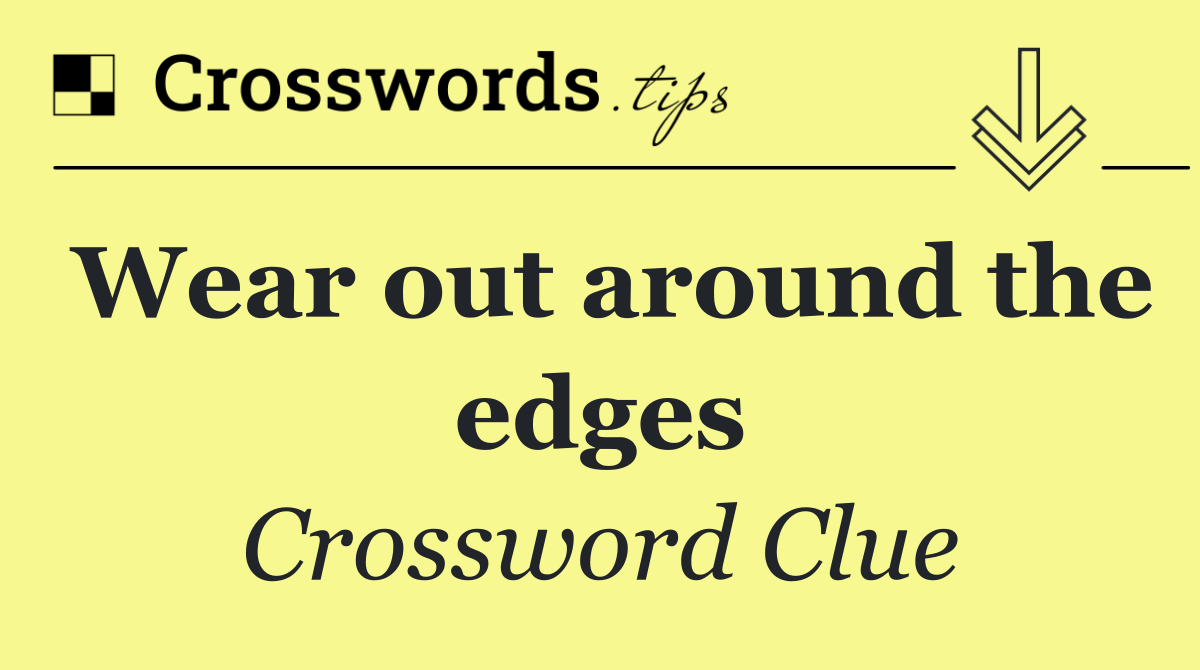 Wear out around the edges