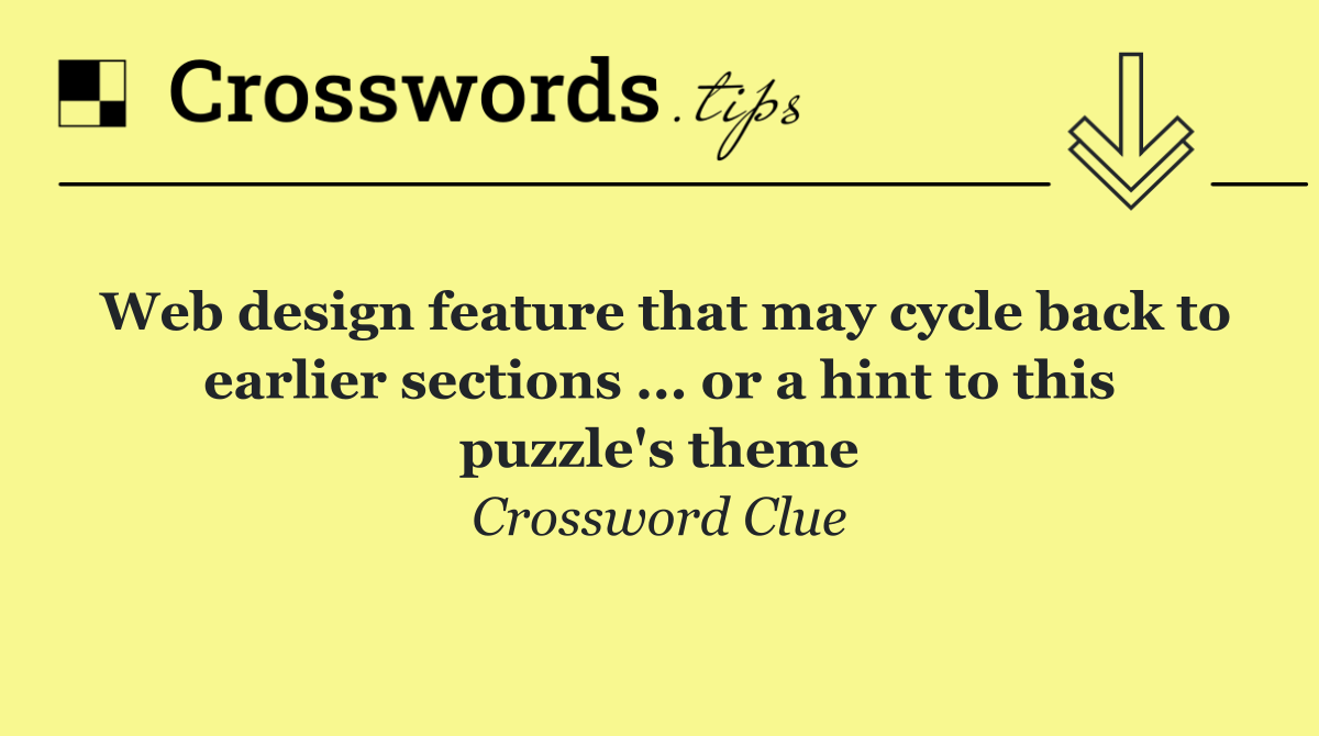 Web design feature that may cycle back to earlier sections ... or a hint to this puzzle's theme