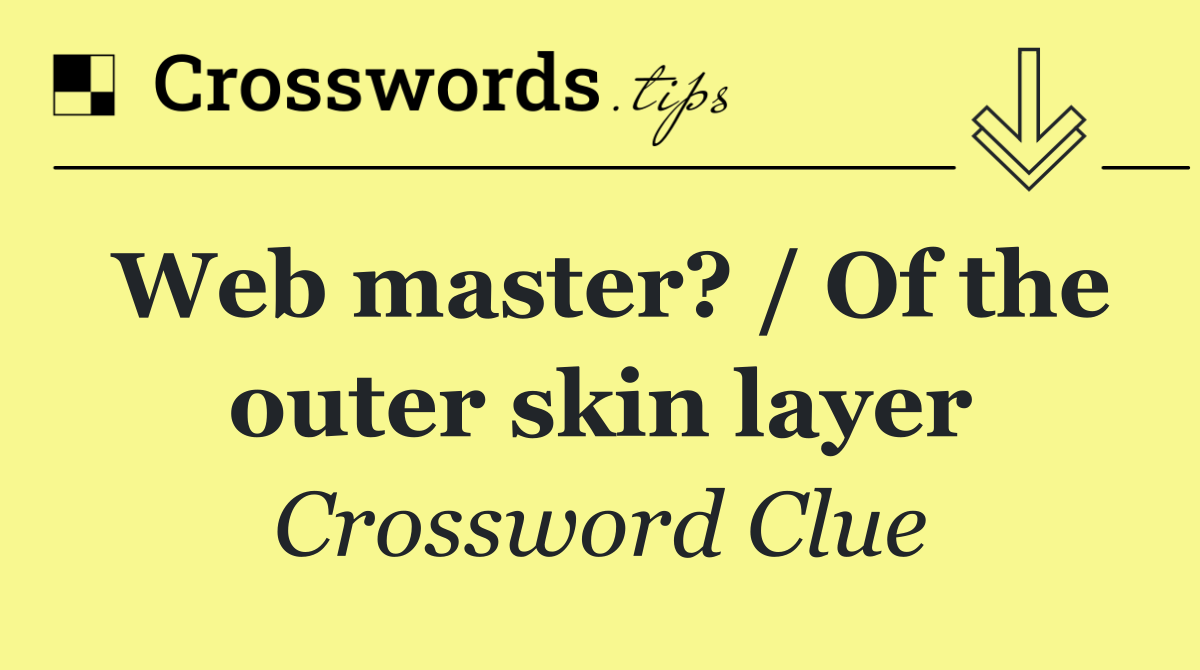 Web master? / Of the outer skin layer