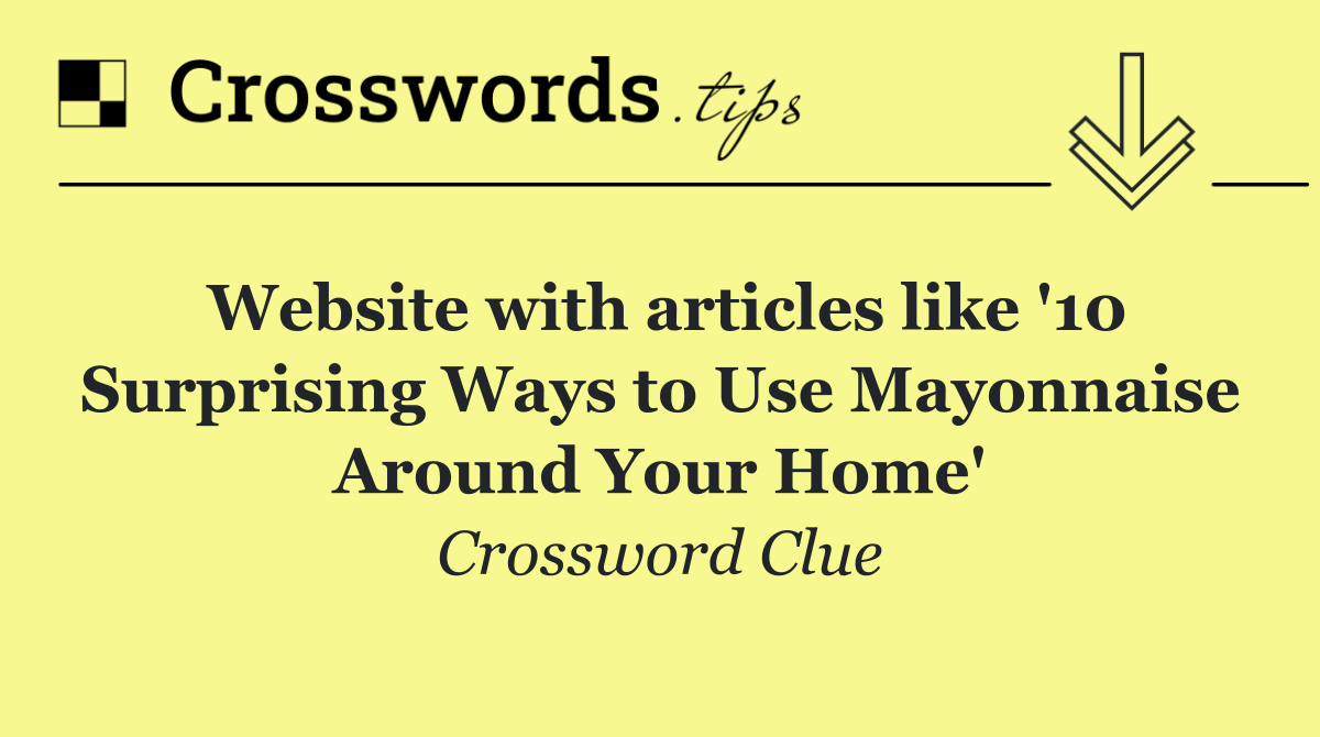 Website with articles like '10 Surprising Ways to Use Mayonnaise Around Your Home'
