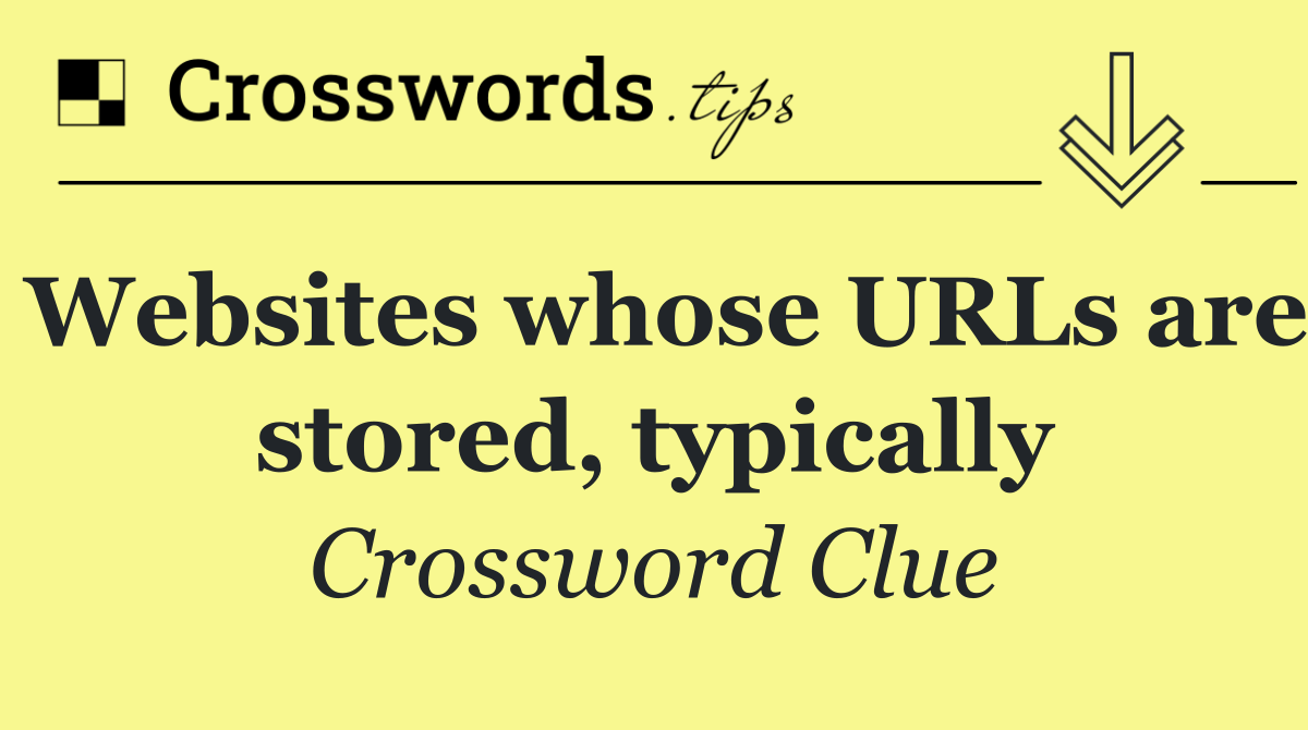 Websites whose URLs are stored, typically