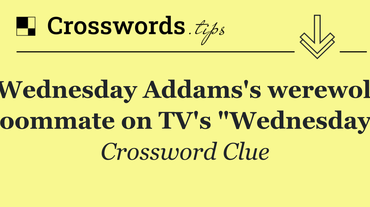 Wednesday Addams's werewolf roommate on TV's "Wednesday"