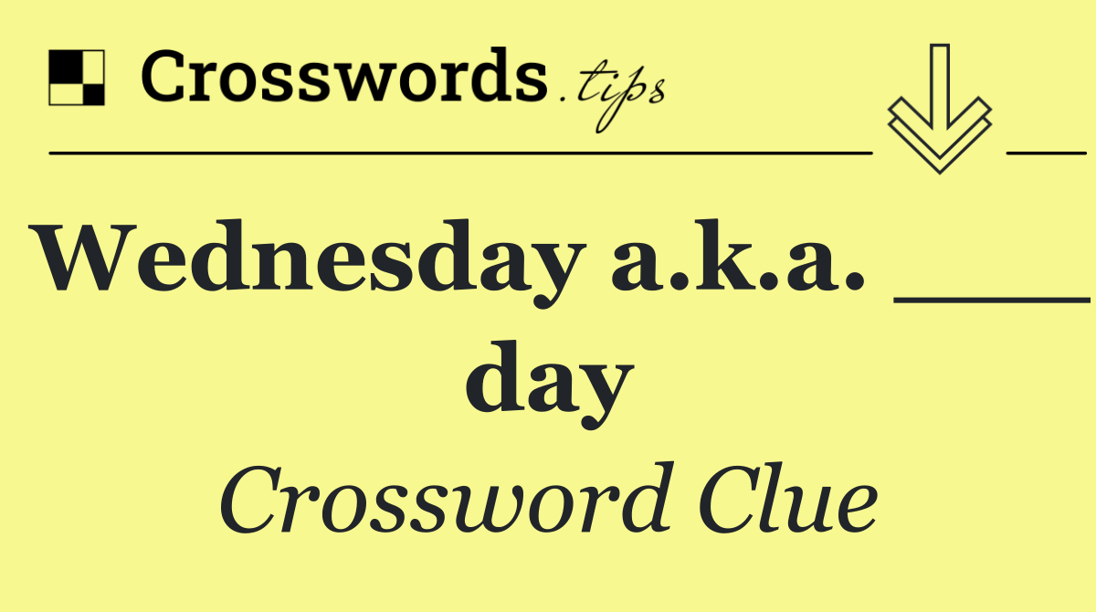 Wednesday a.k.a. ___ day