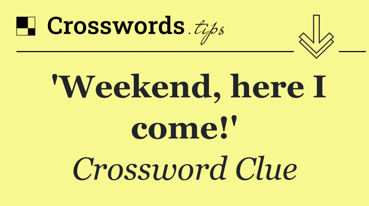 'Weekend, here I come!'