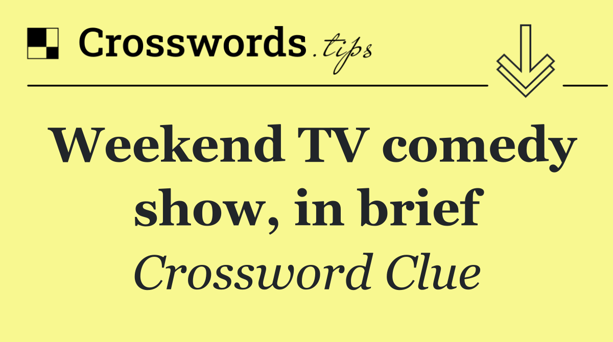 Weekend TV comedy show, in brief