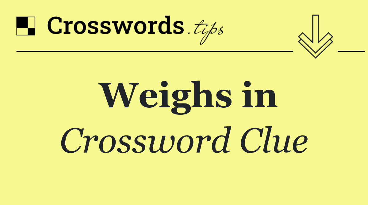 Weighs in