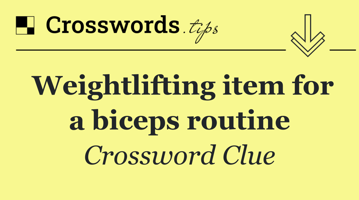 Weightlifting item for a biceps routine